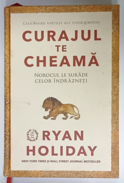 CURAJUL TE CHEAMA , NOROCUL LE SURADE CELOR INDRAZNETI de RYAN HOLIDAY , CELE PATRU VIRTUTI ALE STOICISMULUI , 2024