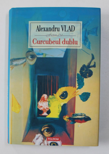 CURCUBEUL DUBLU , roman de ALEXANDRU VLAD , 2008