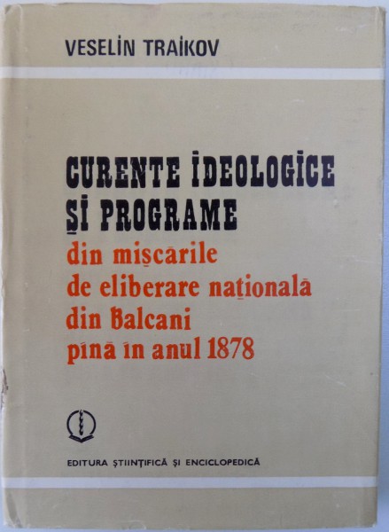 CURENTE IDEOLOGICE SI PROGRAME DIN MISCARILE DE ELIBERARE NATIONALA DIN BALCANI PANA IN ANUL 1878 de VESELIN TRAIKOV , 1978
