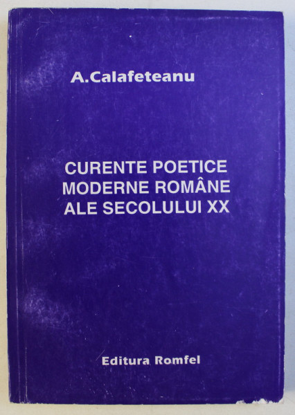 CURENTE POETICE MODERNE ROMANE ALE SECOLULUI XX de A. CALAFETEANU *DEDICATIE