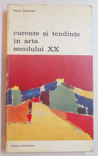 CURENTE SI TENDINTE IN ARTA SECOLULUI AL XX-LEA-PIERRE COURTHIAN,BUCURESTI 1973