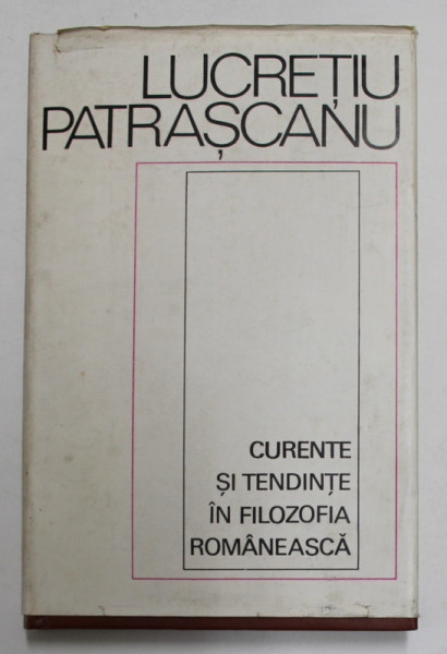 CURENTE SI TENDINTE IN FILOZOFIA ROMANEASCA de LUCRETIU PATRASCANU, BUC. 1971 * PREZINTA SUBLINIERI