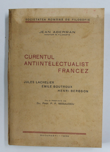 CURENTUL ANTIINTELECTUALIST FRANCEZ - JULES LACHELIER , EMILE BOUTROUX , HENRI BERGSON  de JEAN ABERMAN , 1939