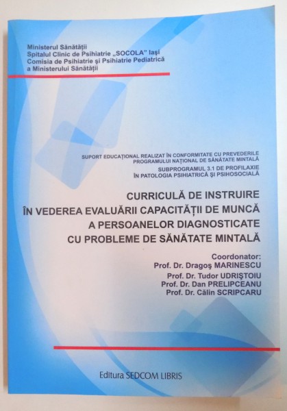 CURRICULA DE INSTRUIRE IN VEDEREA EVALUARII CAPACITATII DE MUNCA A PEROANELOR DIAGNOSTICATE CU PROBLEME DE SANATATE MINTILA de DRAGOS MARINESCU...CALIN SCRIPCARU , 2012