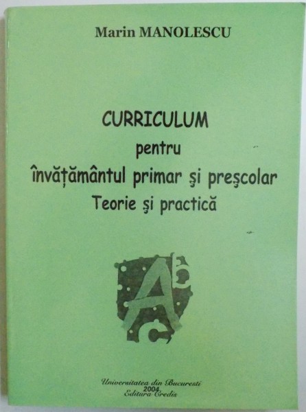 CURRICULUM PENTRU INVATAMANTUL PRIMAR SI PRESCOLAR  - TEORIE SI PRACTICA de MARIN MANOLESCU , 2004