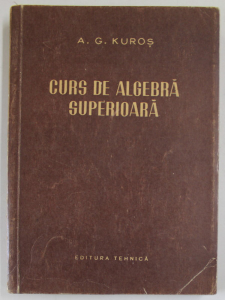 CURS DE ALGEBRA SUPERIOARA de A.G. KUROS , 1955