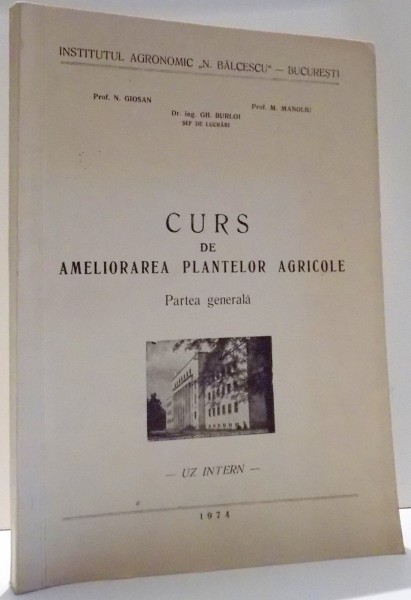 CURS DE AMELIORAREA PLANTELOR AGRICOLE, PARTEA GENERALA de N. GIOSAN, GH. BURLOI, M. MANOLIU , 1974