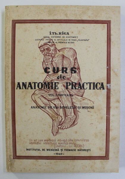 CURS DE ANATOMIE PRACTICA, VOLUMUL  I , PARTEA I - ANATOMIE PE VIU - SCHELETUL SI MUSCHII de I. TH. RIGA , 1969