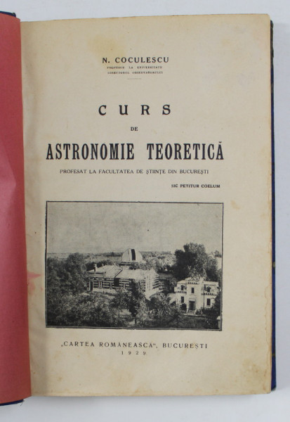 CURS DE ASTRONOMIE TEORETICA PROFESAT LA FACULTATEA DE STIINTE DIN BUCURESTI de N. COCULESCU , 1929