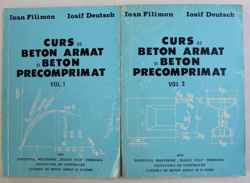 CURS DE BETON ARMAT SI BETON PRECOMPRIMAT VOL. I - II de IOAN FILIMON , IOSIF DEUTSCH , 1979