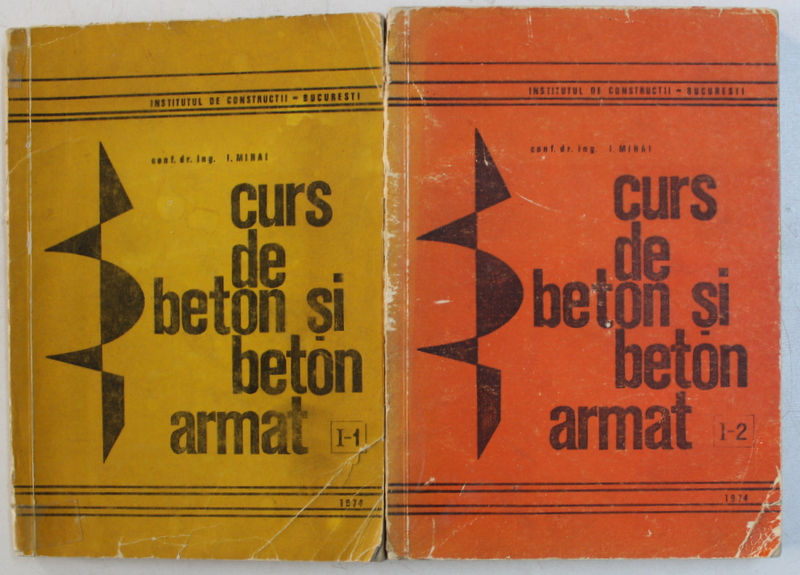 CURS DE BETON SI BETON ARMAT , VOLUMUL I  - PARTEA I , VOLUMUL I  - PARTEA II de I. MIHAI , 1974