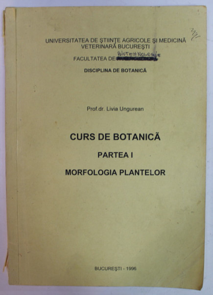 CURS DE BOTANICA , PARTEA I : MORFOLOGIA PLANTELOR de LIVIA UNGUREAN , 1996 , FOAIA DE TITLU CU FRAGMENT LIPSA