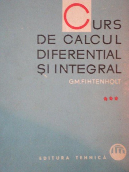 CURS DE CALCUL DIFERENTIAL SI INTEGRAL de G.M. FIHTENHOLT, VOL 3  1965