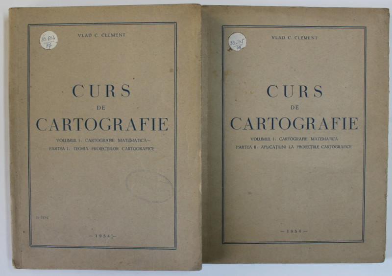 CURS DE CARTOGRAFIE de VLAD C. CLEMENT , VOLUMUL I : CARTOGRAFIE MATEMATICA , PARTILE I - II , 1954