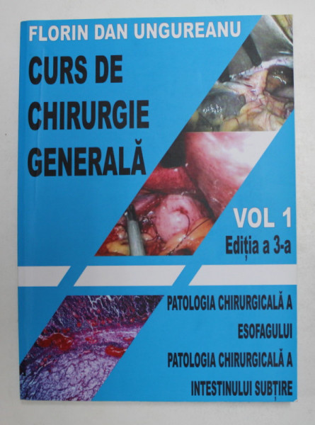 CURS DE CHIRURGIE GENERALA , VOLUMUL I , EDITIA A III - A de FLORIN DAN UNGUREANU , 2016