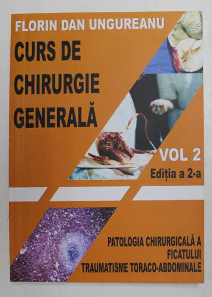 CURS DE CHIRURGIE GENERALA , VOLUMUL II , EDITIA A II - A de FLORIN DAN UNGUREANU , 2016