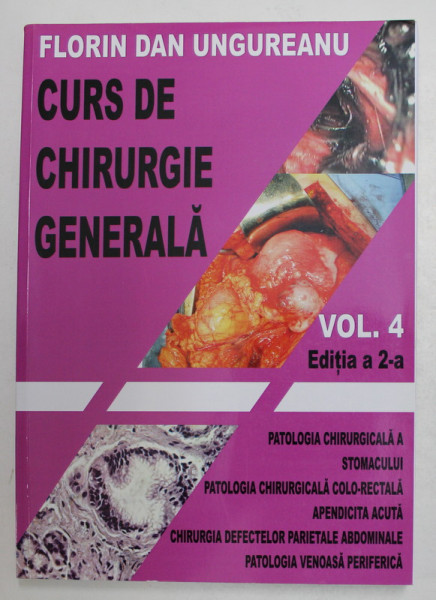 CURS DE CHIRURGIE GENERALA , VOLUMUL IV , EDITIA A II - A de FLORIN DAN UNGUREANU , 2017