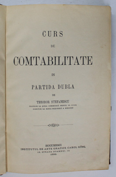 CURS DE COMTABILITATE IN PARTIDA DUBLA de THEODOR STEFANESCU  1896 * PREZINTA PAGINI DE ZIAR LIPITE PE CATEVA FILE