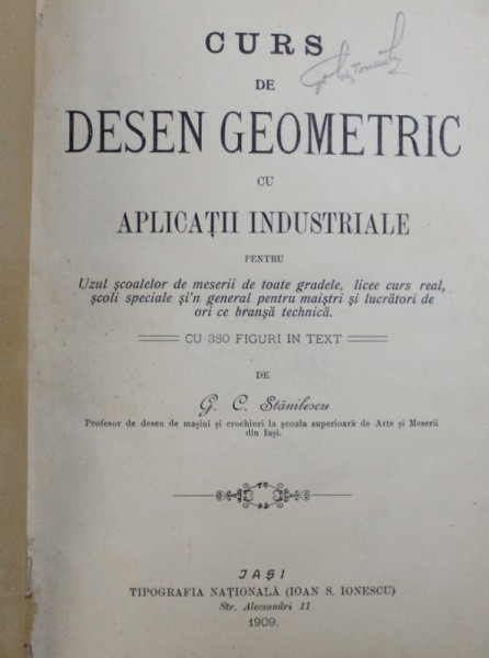 CURS DE DESEN GEOMETRIC CU APLICATII INDUSTRIALE PENTRU UZUL SCOLAR DE MESERII DE TOATE GRADELE, LICEE CURS.... de G.C. STANILESCU, IASI 1909