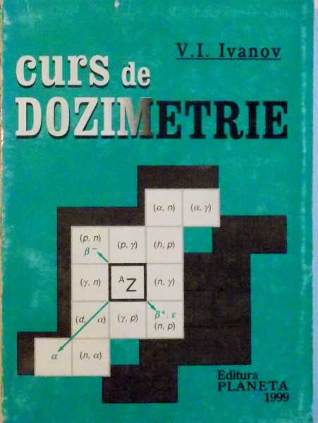 CURS DE DOZIMETRIE, EDITIA A IV- A  de V.I. IVANOV, 1999