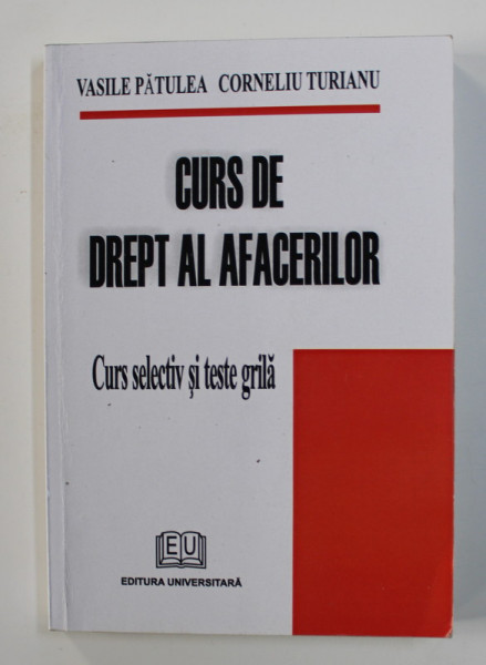 CURS DE DREPT AL AFACERILOR - CURS SELECTIV SI TESTE GRILA de VASILE PATULEA si CORNELIU TURIANU , 2007