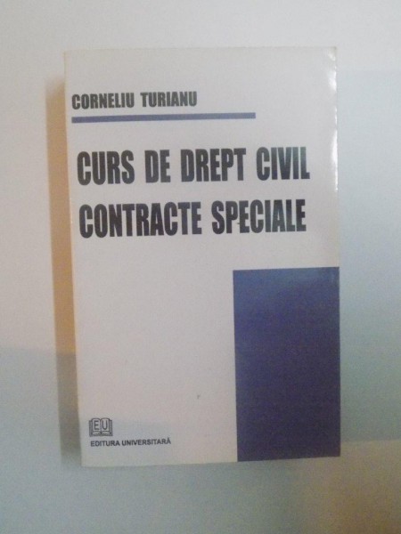 CURS DE DREPT CIVIL CONTRACTE SPECIALE, de CORNELIU TURIANU, 2008