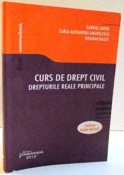 CURS DE DREPT CIVIL , DREPTURILE REALE PRINCIPALE de GABRIEL BOROI ... BOGDAN NAZAT , 2013