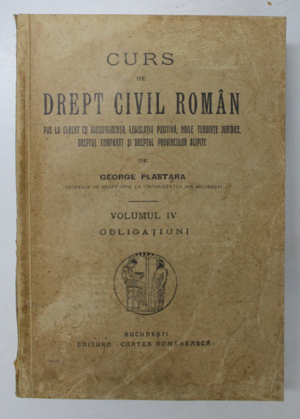 CURS DE DREPT CIVIL ROMAN PUS LA CURENT CU NOUA LEGISLATIE , VOL. IV de GEORGE PLASTARA , 1925