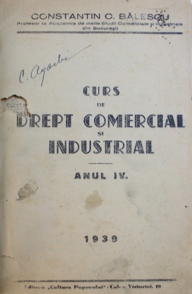 CURS DE DREPT COMERCIAL SI INDUSTRIAL , ANUL IV de CONSTANTIN C . BALESCU , 1939