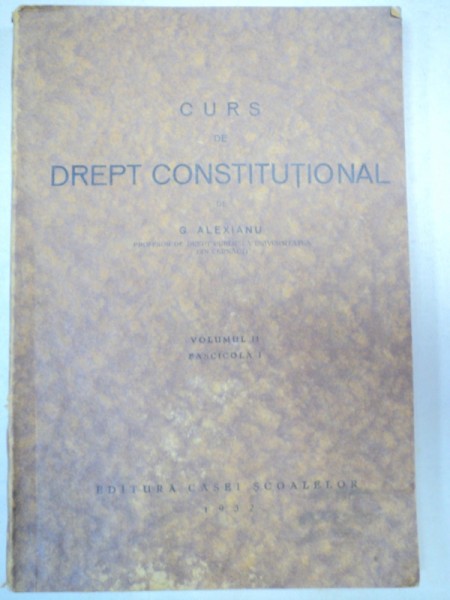 CURS DE DREPT CONSTITUTIONAL-G. ALEXIANU  VOL 2  FASCICOLA 1  1931