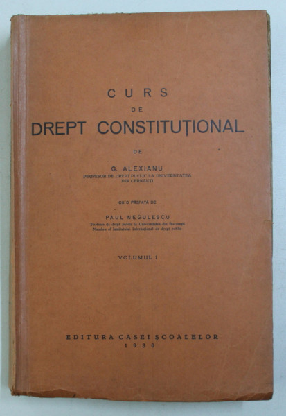 CURS DE DREPT CONSTITUTIONAL , VOL. I de G. ALEXIANU , PAUL NEGULESCU , 1930
