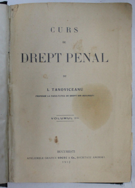 CURS DE DREPT PENAL de I. TANOVICEANU ,volumul 1 , BUCURESTI 1912