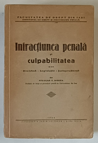 CURS DE DREPT PENAL , INFRACTIUNEA PENALA SI CULPABILITATEA , DOCTRINA , LEGISLATIE , JURISPRUDENTA de NICOLAE T. BUZEA , 1944 *DEDICATIE