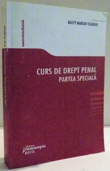 CURS DE DREPT PENAL , PARTEA SPECIALA de NASTY MARIAN VLADOIU , 2012
