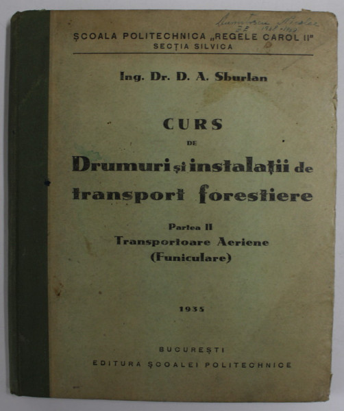 CURS DE DRUMURI SI INSTALATIII DE TRANSPORT FORESTIERE de D.A SBURLAN , PARTEA II : TRANSPORTOARE AERIENE ( FUNICULARE ) , 1935