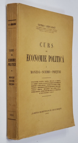 CURS DE ECONOMIE POLITICA  - I - MONEDA , SCHIMB , PRETURI de VICTOR V . BADULESCU - BUCURESTI, 1931