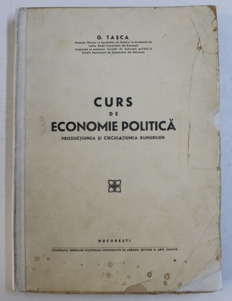 CURS DE ECONOMIE POLITICA - PRODUCTIUNEA SI CIRCULATIUNEA BUNURILOR de G . TASCA , EDITIE INTERBELICA