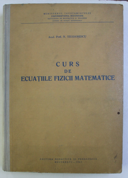 CURS DE ECUATIILE FIZICII MATEMATICE de N. TEODORESCU , 1963