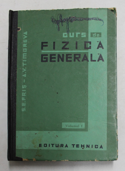 CURS DE FIZICA GENERALA de S.E. FRIS , A.V. TIMOREVA , VOLUMUL I , EDITIA A TREIA 1964
