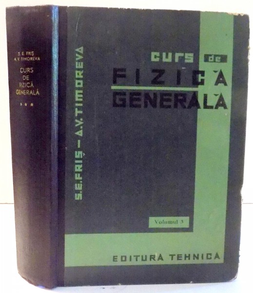CURS DE FIZICA GENRALA de S. E. FRIS SI A. V. TIMOREVA , VOL III , 1965