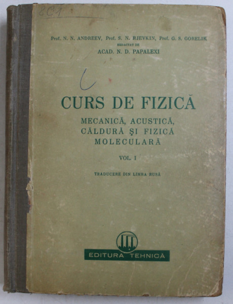 CURS DE FIZICA - MECANICA , ACUSTICA , CALDURA SI FIZICA MOLECULARA VOL. I de N. D. PAPALEXI , 1951