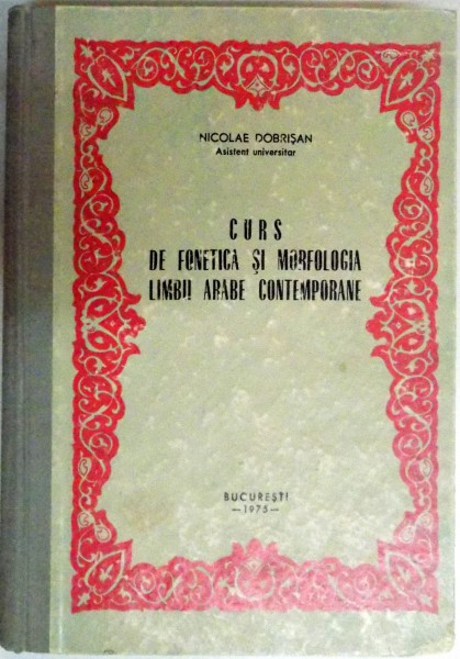 CURS DE FONETICA SI MORFOLOGIA LIMBII ARABE CONTEMPORANE de NICOLAE DOBRISAN , 1975
