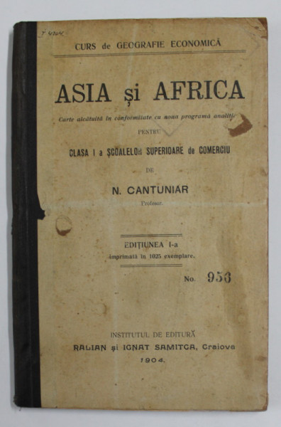 CURS DE GEOGRAFIE ECONOMICA   - ASIA SI AFRICA  - PENTRU CLASA I  A SCOALELOR SUPERIOARE DE COMERCIU de N. CANTUNIAR , EDITIUNEA I - A , 1904, DEDICATIE*