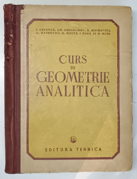CURS DE GEOMETRIE ANALITICA , PENTRU UZUL INSTITUTELOR TEHNICE de I. CREANGA ... M. ROTH , 1951 *MINIMA UZURA