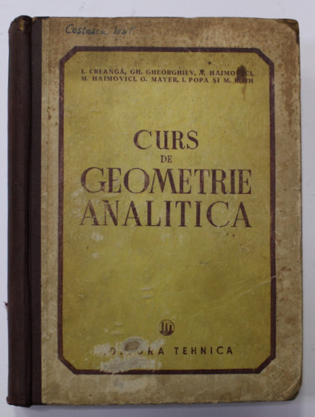 CURS DE GEOMETRIE ANALITICA - PENTRU UZUL INSTITUTELOR TEHNICE de I. CREANGA ...M. ROTH , 1951