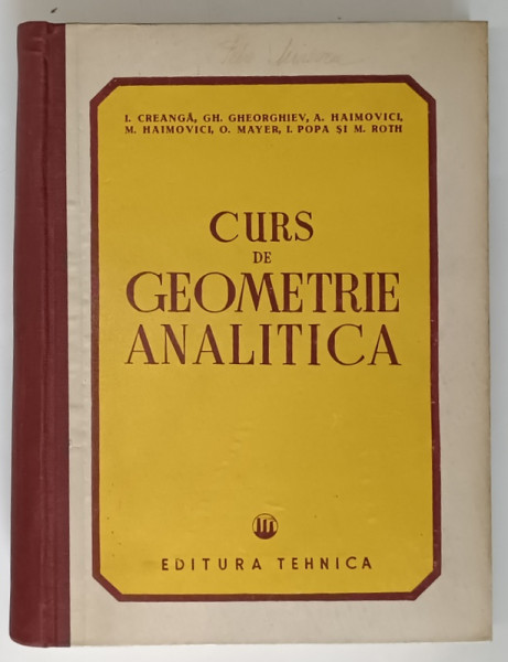 CURS DE GEOMETRIE ANALITICA - PENTRU UZUL INSTITUTELOR TEHNICE de I. CREANGA ...M. ROTH , 1951