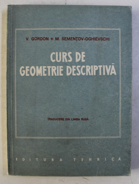 CURS DE GEOMETRIE DESCRIPTIVA de V. GORDON si M. SEMENTOV - OGHIEVSCHI , 1952