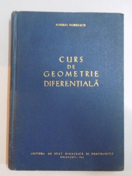 CURS DE GEOMETRIE DIFERENTIALA de ANDREI DOBRESCU , 1961