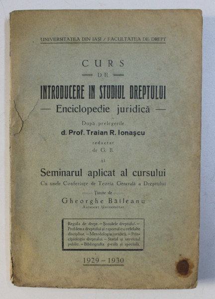 CURS DE INTRODUCERE IN STUDIUL DREPTULUI - ENCICLOPEDIE JURIDICA - dupa prelegerile luI TRAIAN R . IONASCU si SEMINARUL APLICAT AL CURSULUI , tinut de GHEORGHE BAILEANU , 1929 - 1930