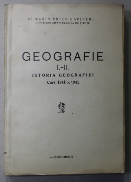 CURS DE ISTORIA GEOGRAFIEI , I- II , de MARIN POPESCU - SPINENI , 1943 -  1945 , DEDICATIE *
